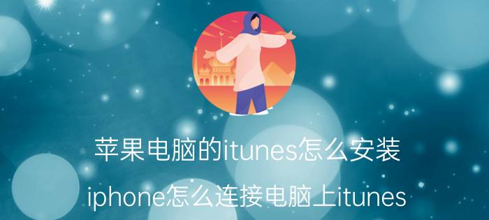 苹果电脑的itunes怎么安装 iphone怎么连接电脑上itunes？